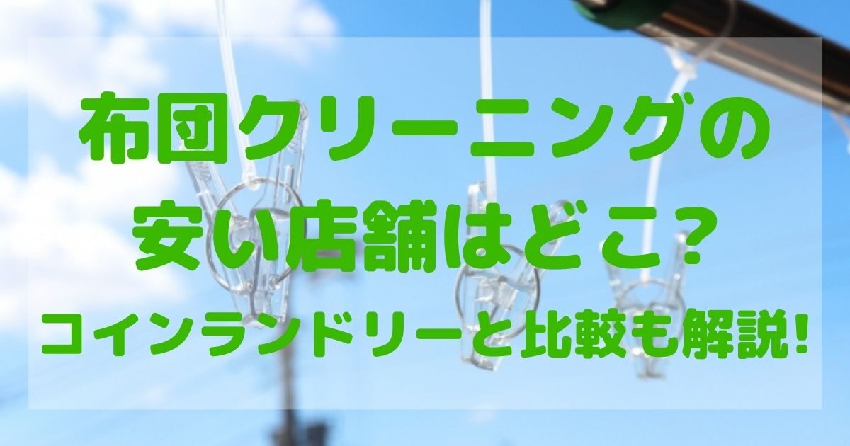 布団クリーニングの安い店舗はどこ?コインランドリーと比較も解説! 水月ライフハック